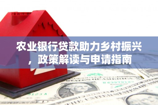 华宁农业银行贷款助力乡村振兴，政策解读与申请指南