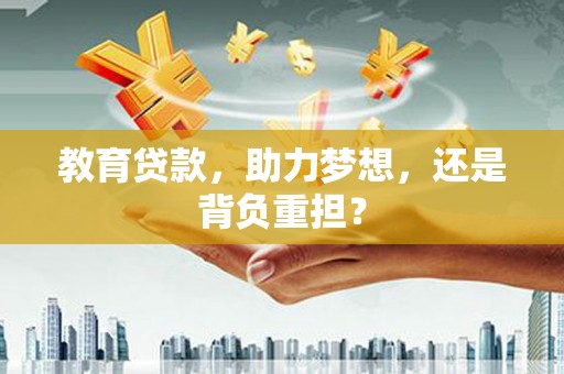 华宁教育贷款，助力梦想，还是背负重担？