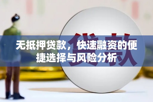 华宁无抵押贷款，快速融资的便捷选择与风险分析