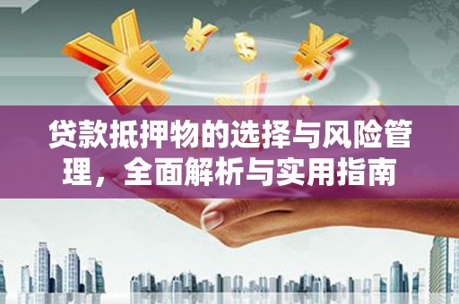华宁贷款抵押物的选择与风险管理，全面解析与实用指南