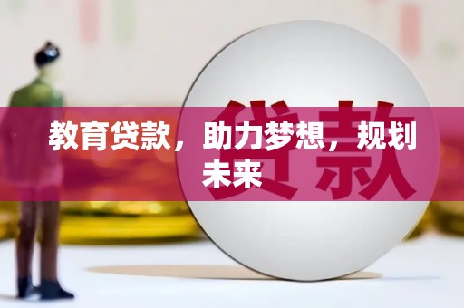 华宁教育贷款，助力梦想，规划未来