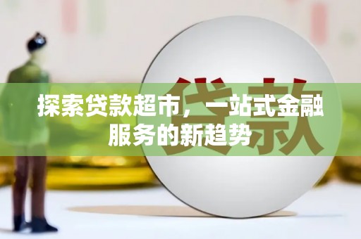 华宁探索贷款超市，一站式金融服务的新趋势