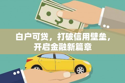 华宁白户可贷，打破信用壁垒，开启金融新篇章