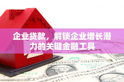 华宁企业贷款，解锁企业增长潜力的关键金融工具