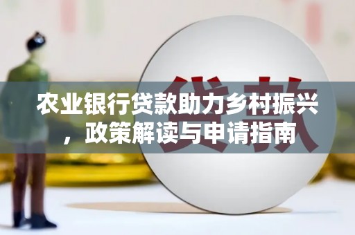 华宁农业银行贷款助力乡村振兴，政策解读与申请指南