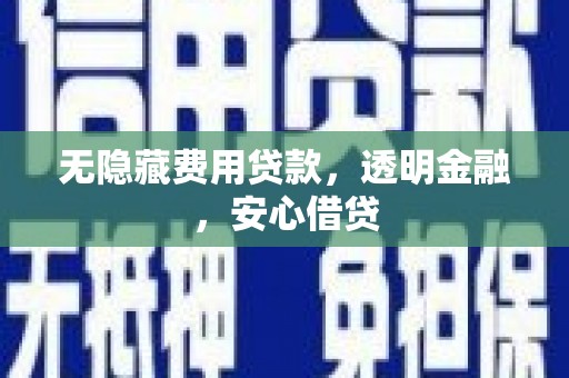 华宁无隐藏费用贷款，透明金融，安心借贷