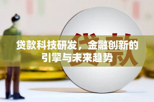 华宁贷款科技研发，金融创新的引擎与未来趋势