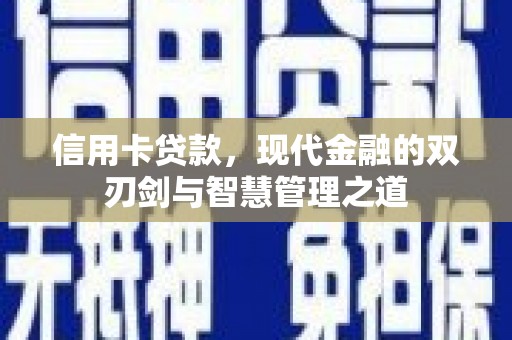 华宁信用卡贷款，现代金融的双刃剑与智慧管理之道