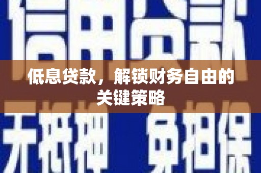 华宁低息贷款，解锁财务自由的关键策略