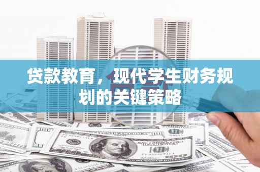 华宁贷款教育，现代学生财务规划的关键策略