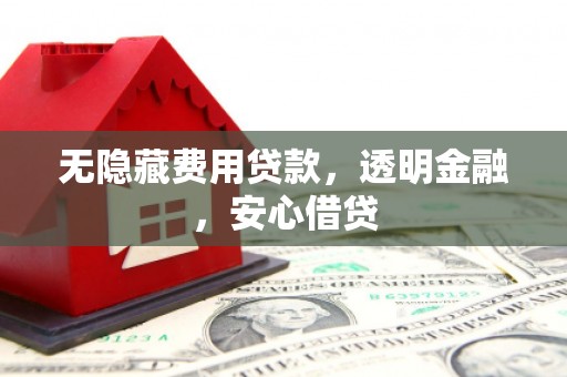 华宁无隐藏费用贷款，透明金融，安心借贷