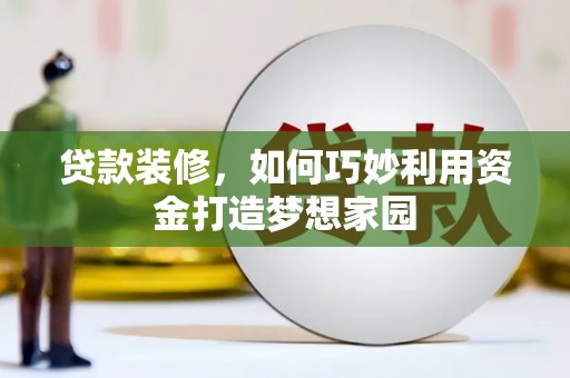 华宁贷款装修，如何巧妙利用资金打造梦想家园