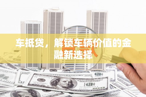 华宁车抵贷，解锁车辆价值的金融新选择