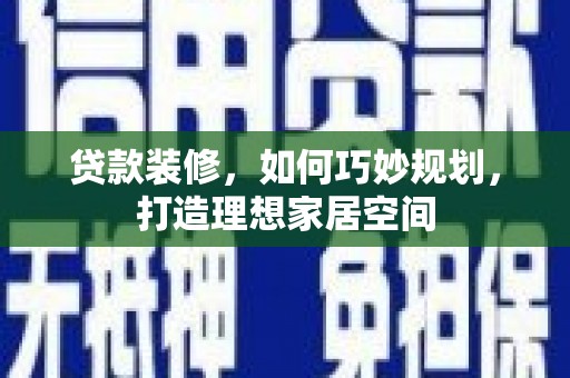 华宁贷款装修，如何巧妙规划，打造理想家居空间