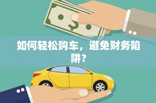 华宁如何轻松购车，避免财务陷阱？