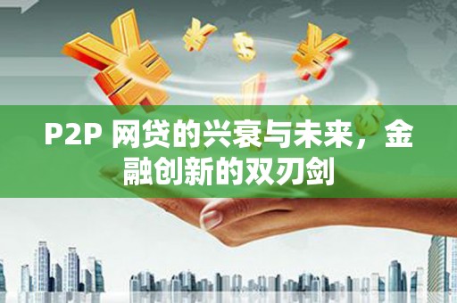 华宁P2P 网贷的兴衰与未来，金融创新的双刃剑