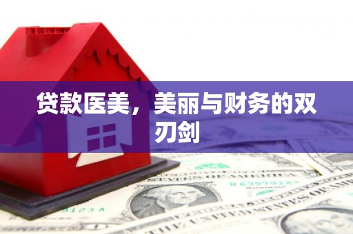 华宁贷款医美，美丽与财务的双刃剑