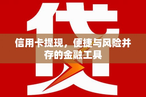 华宁信用卡提现，便捷与风险并存的金融工具