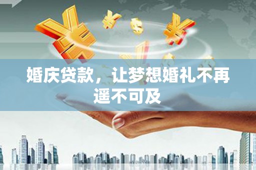 华宁婚庆贷款，让梦想婚礼不再遥不可及