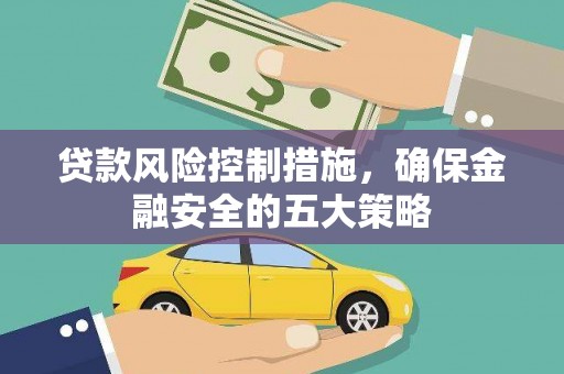 华宁贷款风险控制措施，确保金融安全的五大策略