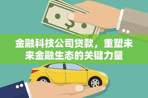 华宁金融科技公司贷款，重塑未来金融生态的关键力量