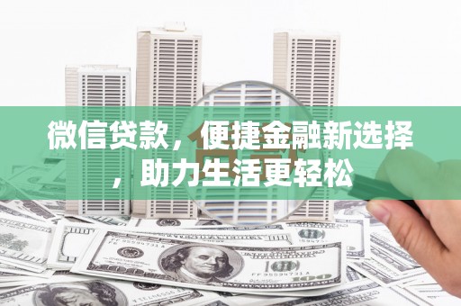 华宁微信贷款，便捷金融新选择，助力生活更轻松