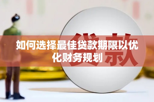 华宁如何选择最佳贷款期限以优化财务规划