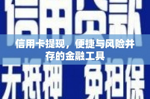 华宁信用卡提现，便捷与风险并存的金融工具