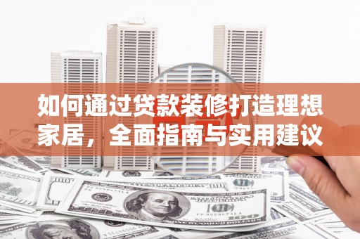 华宁如何通过贷款装修打造理想家居，全面指南与实用建议