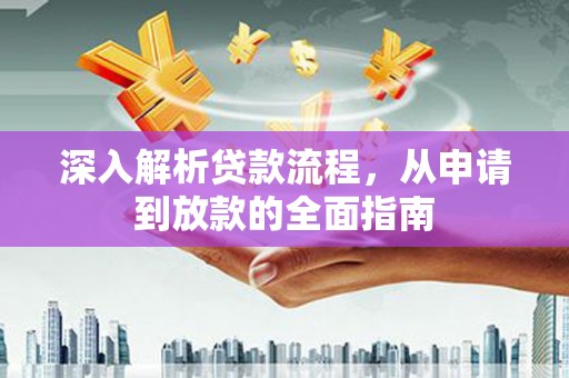 华宁深入解析贷款流程，从申请到放款的全面指南
