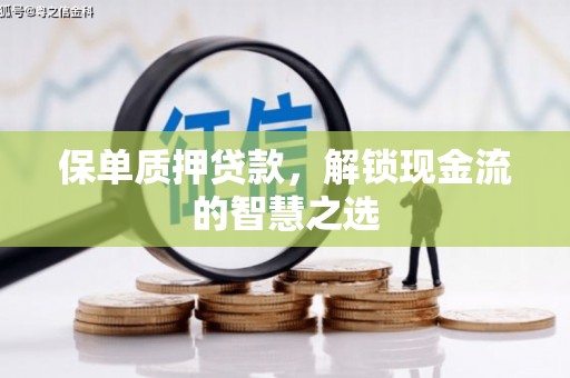 华宁保单质押贷款，解锁现金流的智慧之选