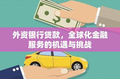 华宁外资银行贷款，全球化金融服务的机遇与挑战