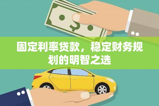 华宁固定利率贷款，稳定财务规划的明智之选