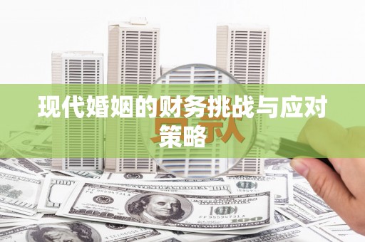 华宁现代婚姻的财务挑战与应对策略
