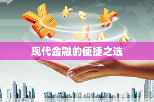 华宁现代金融的便捷之选