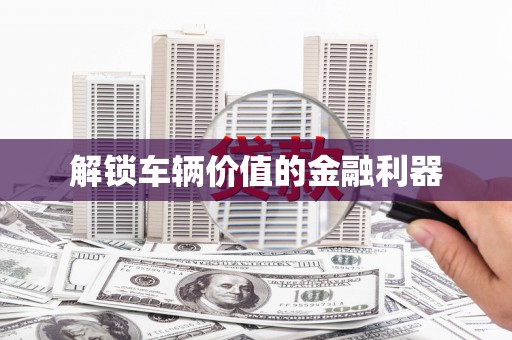 华宁解锁车辆价值的金融利器