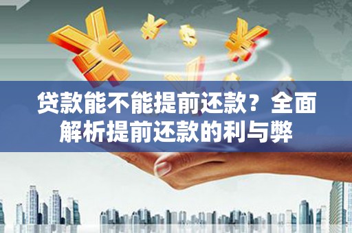 华宁贷款能不能提前还款？全面解析提前还款的利与弊