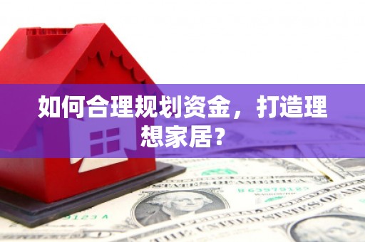 华宁如何合理规划资金，打造理想家居？