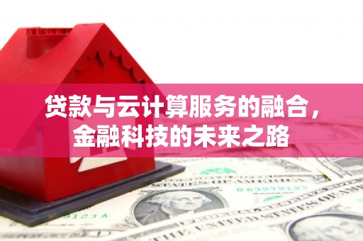 华宁贷款与云计算服务的融合，金融科技的未来之路