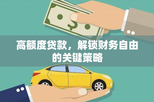 华宁高额度贷款，解锁财务自由的关键策略